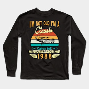 Happy Birthday Born In 1988 I'm Not Old I'm A Classic Custom Built High Performance Legendary Power Long Sleeve T-Shirt